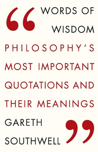 Words of Wisdom: Philosophy's Most Important Quotations and Their Meaning: Philosophy's Most Important Quotations and Their Meanings